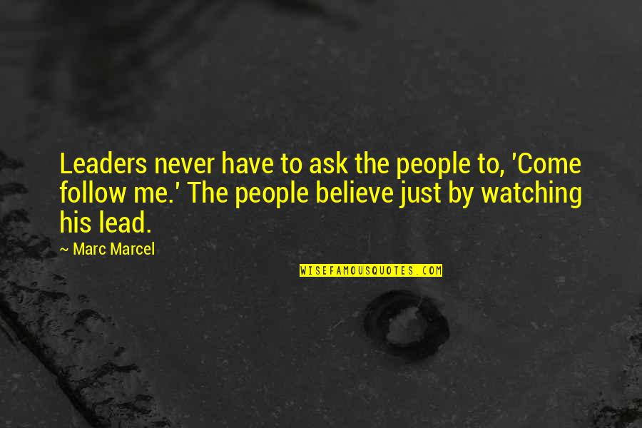 Never Believe Me Quotes By Marc Marcel: Leaders never have to ask the people to,