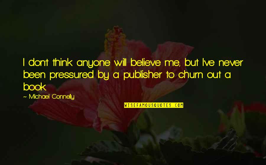 Never Believe Me Quotes By Michael Connelly: I don't think anyone will believe me, but Never Believe Me Quotes By Michael Connelly: I don't think anyone will believe me, but