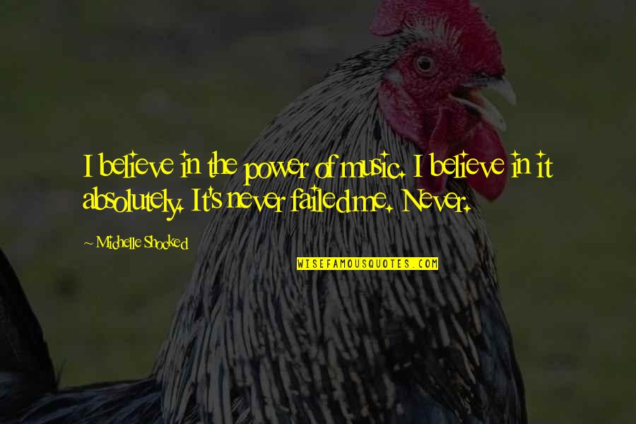 Never Believe Me Quotes By Michelle Shocked: I believe in the power of music. I