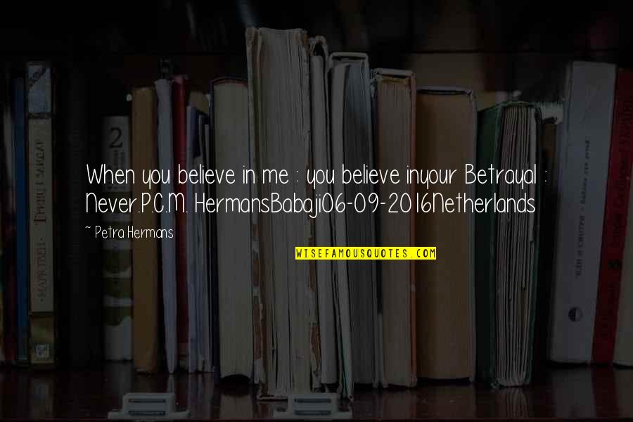 Never Believe Me Quotes By Petra Hermans: When you believe in me : you believe Never Believe Me Quotes By Petra Hermans: When you believe in me : you believe