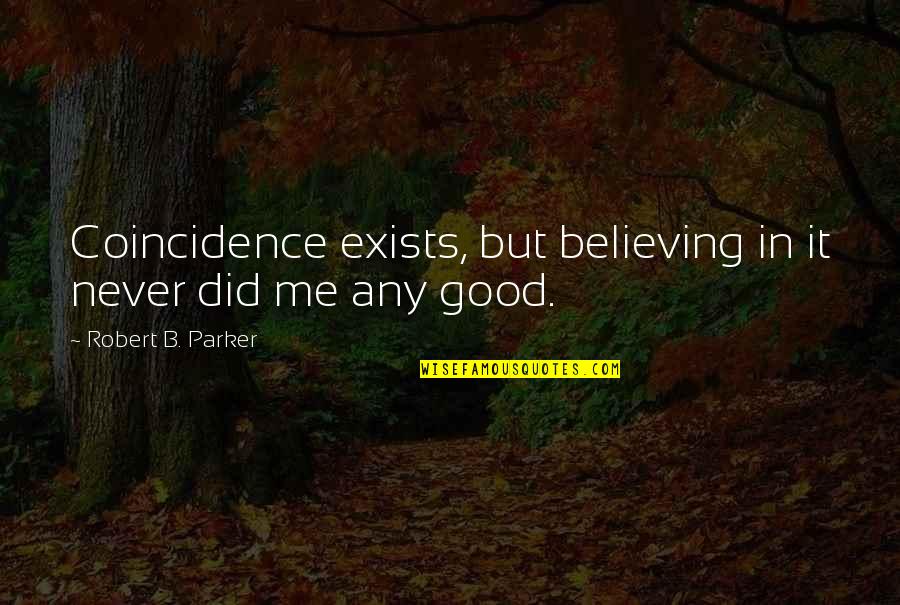 Never Believe Me Quotes By Robert B. Parker: Coincidence exists, but believing in it never did