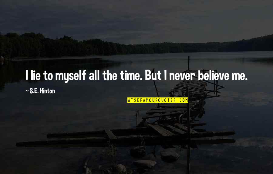 Never Believe Me Quotes By S.E. Hinton: I lie to myself all the time. But Never Believe Me Quotes By S.E. Hinton: I lie to myself all the time. But