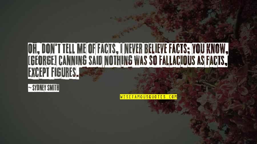 Never Believe Me Quotes By Sydney Smith: Oh, don't tell me of facts, I never