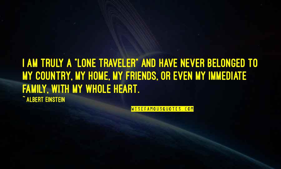 Never Belonged Quotes By Albert Einstein: I am truly a "lone traveler" and have Never Belonged Quotes By Albert Einstein: I am truly a "lone traveler" and have