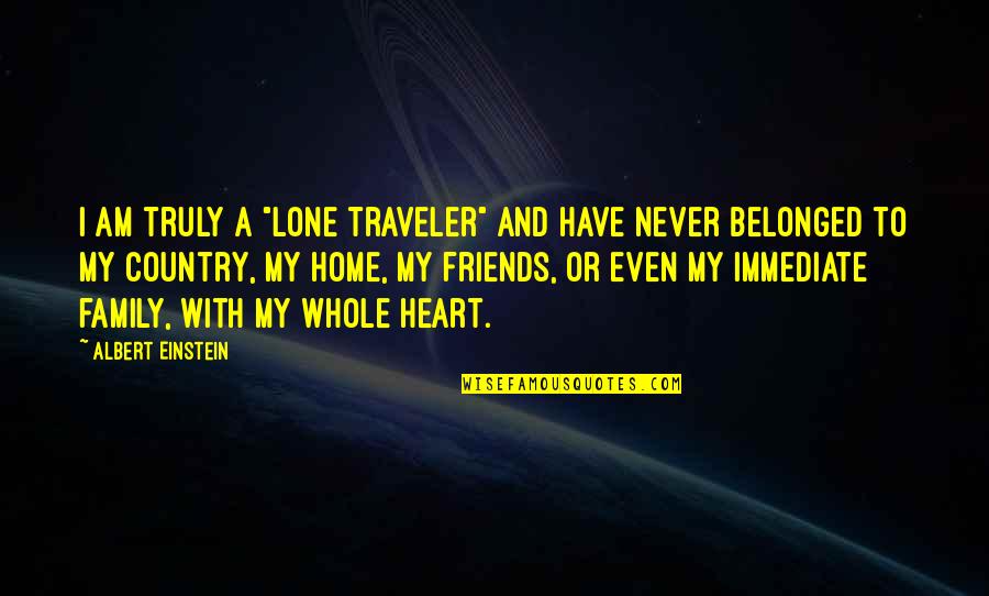 Never Belonged Quotes By Albert Einstein: I am truly a "lone traveler" and have