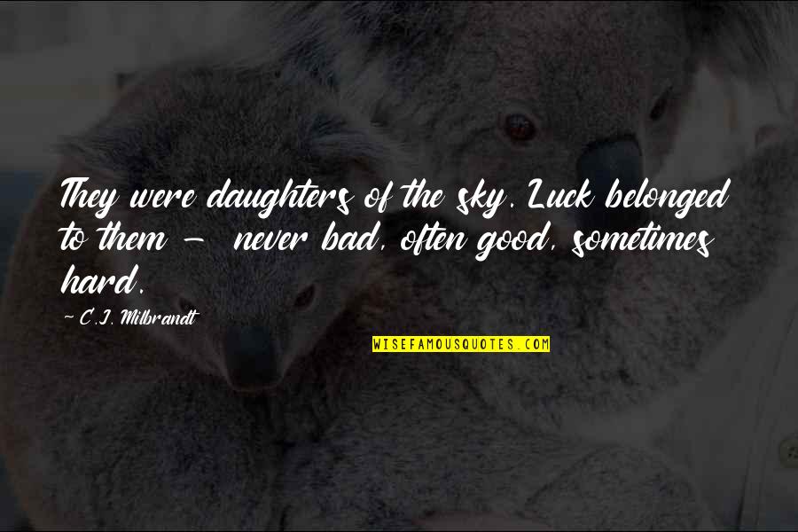 Never Belonged Quotes By C.J. Milbrandt: They were daughters of the sky. Luck belonged Never Belonged Quotes By C.J. Milbrandt: They were daughters of the sky. Luck belonged