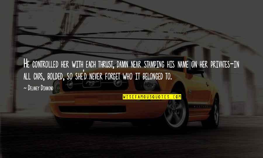 Never Belonged Quotes By Delaney Diamond: He controlled her with each thrust, damn near Never Belonged Quotes By Delaney Diamond: He controlled her with each thrust, damn near