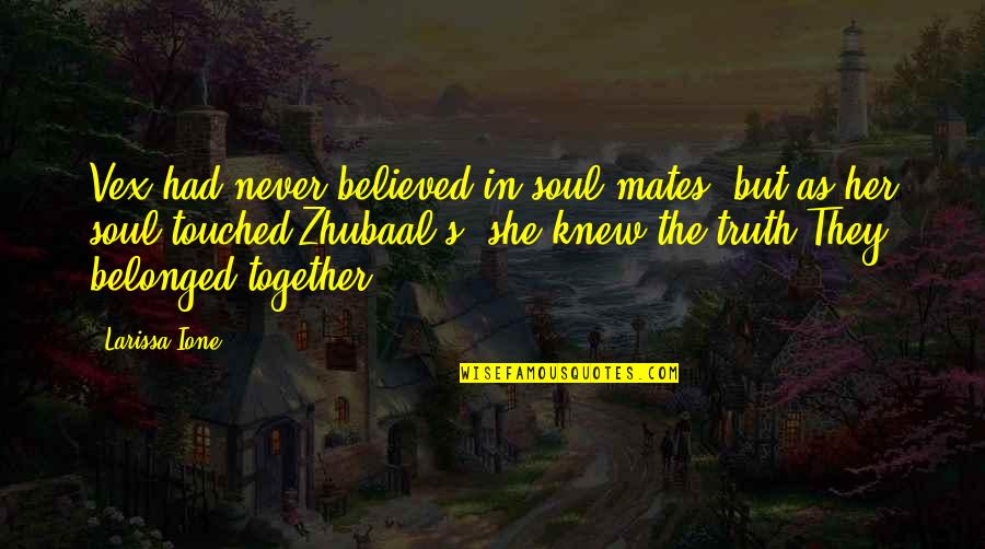 Never Belonged Quotes By Larissa Ione: Vex had never believed in soul mates, but