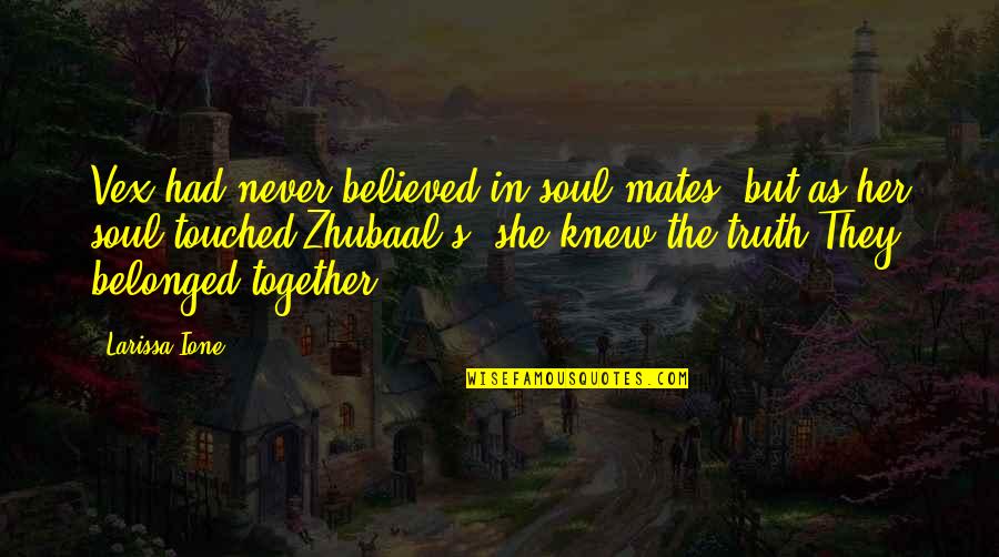 Never Belonged Quotes By Larissa Ione: Vex had never believed in soul mates, but Never Belonged Quotes By Larissa Ione: Vex had never believed in soul mates, but