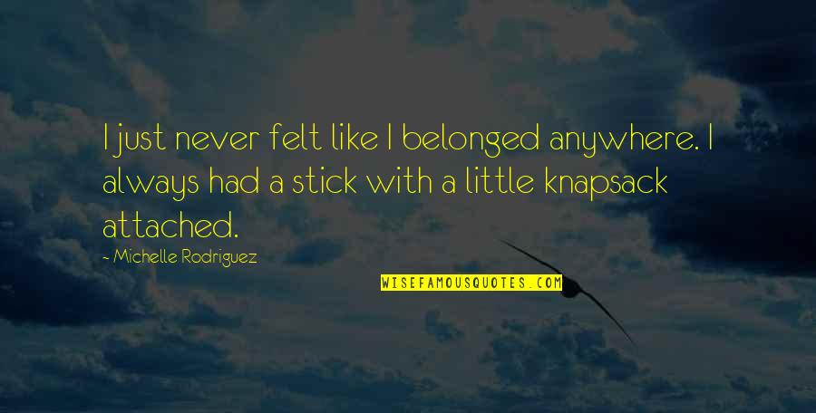 Never Belonged Quotes By Michelle Rodriguez: I just never felt like I belonged anywhere. Never Belonged Quotes By Michelle Rodriguez: I just never felt like I belonged anywhere.