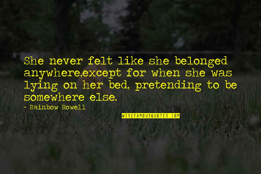 Never Belonged Quotes By Rainbow Rowell: She never felt like she belonged anywhere,except for