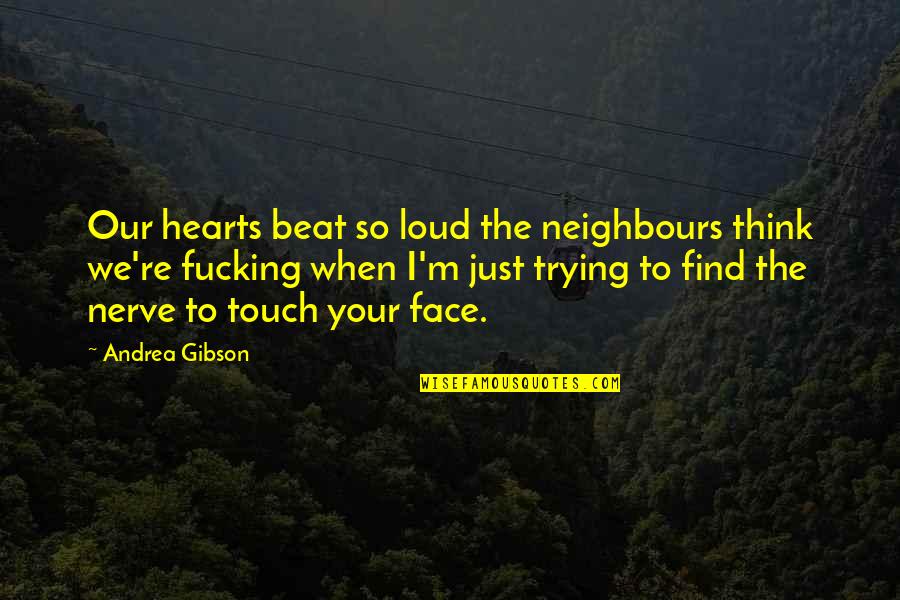 Never Bite The Hands That Feed You Quotes By Andrea Gibson: Our hearts beat so loud the neighbours think