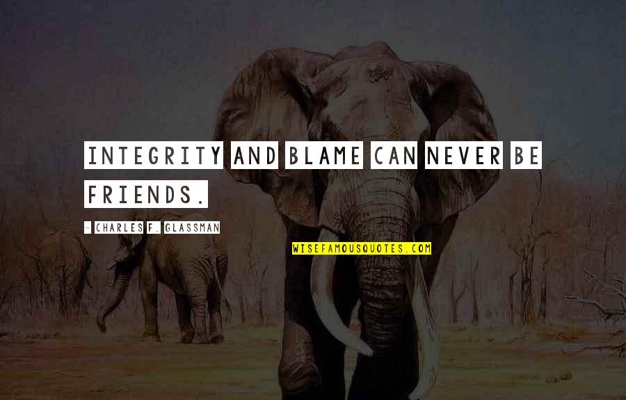Never Blame Others Quotes By Charles F. Glassman: Integrity and blame can never be friends.