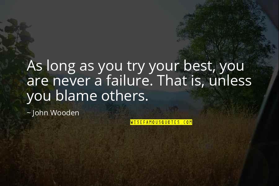 Never Blame Others Quotes By John Wooden: As long as you try your best, you