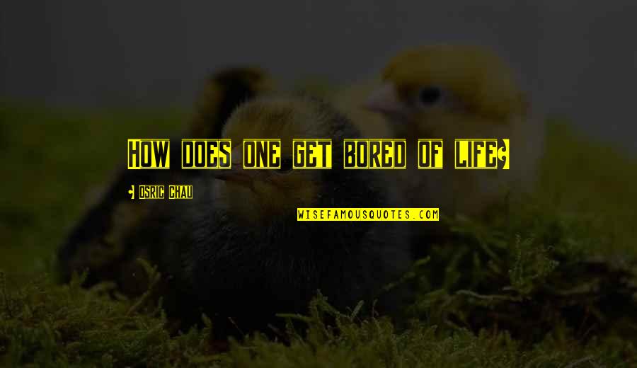 Never Blame Others Quotes By Osric Chau: How does one get bored of life?