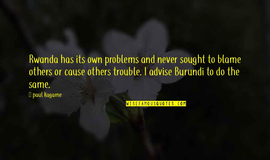 Never Blame Others Quotes By Paul Kagame: Rwanda has its own problems and never sought