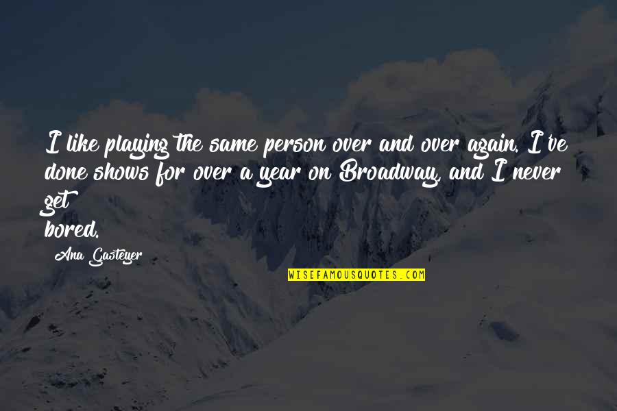 Never Bored Quotes By Ana Gasteyer: I like playing the same person over and Never Bored Quotes By Ana Gasteyer: I like playing the same person over and