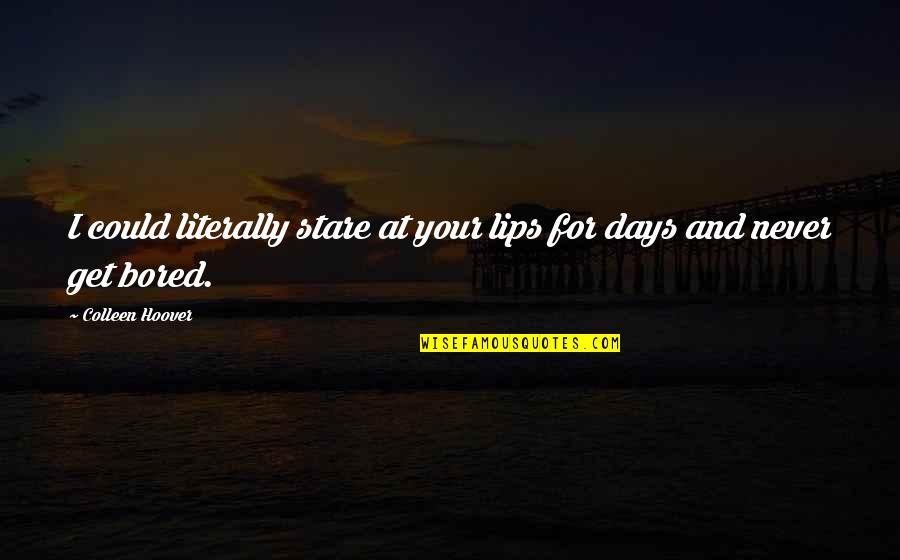 Never Bored Quotes By Colleen Hoover: I could literally stare at your lips for Never Bored Quotes By Colleen Hoover: I could literally stare at your lips for
