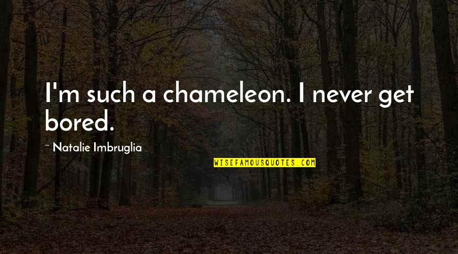 Never Bored Quotes By Natalie Imbruglia: I'm such a chameleon. I never get bored. Never Bored Quotes By Natalie Imbruglia: I'm such a chameleon. I never get bored.