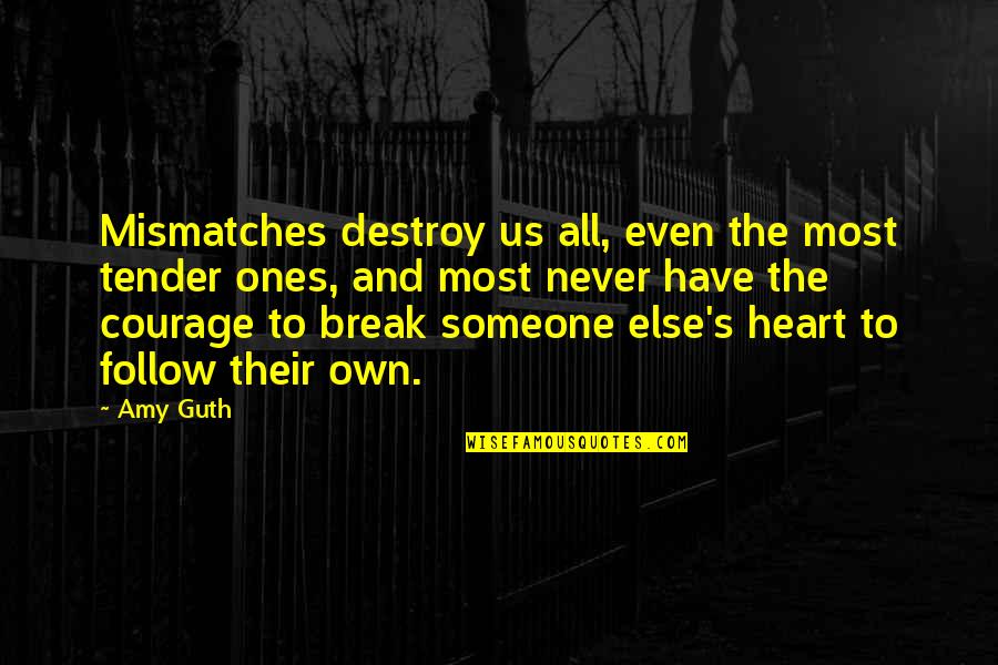 Never Break A Heart Quotes By Amy Guth: Mismatches destroy us all, even the most tender Never Break A Heart Quotes By Amy Guth: Mismatches destroy us all, even the most tender