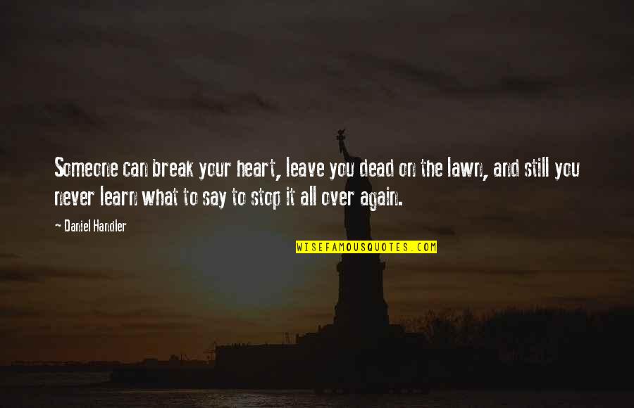Never Break A Heart Quotes By Daniel Handler: Someone can break your heart, leave you dead Never Break A Heart Quotes By Daniel Handler: Someone can break your heart, leave you dead
