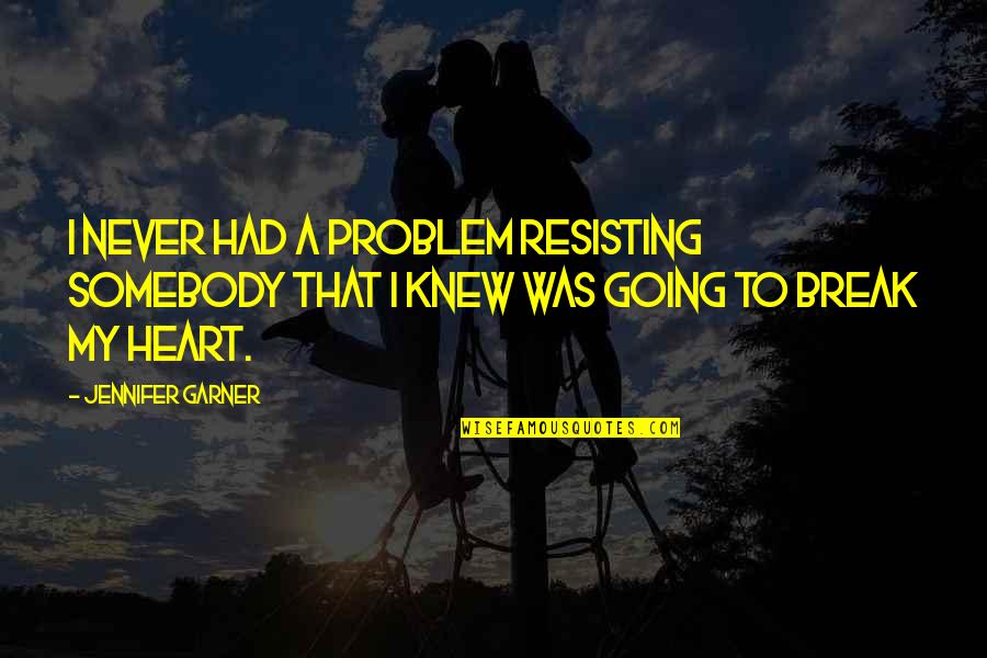 Never Break A Heart Quotes By Jennifer Garner: I never had a problem resisting somebody that