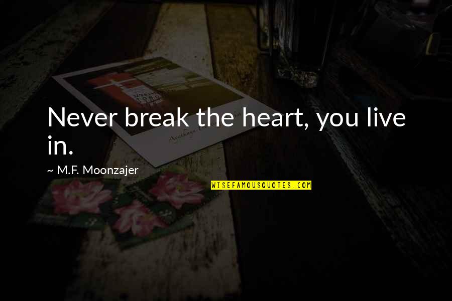 Never Break A Heart Quotes By M.F. Moonzajer: Never break the heart, you live in. Never Break A Heart Quotes By M.F. Moonzajer: Never break the heart, you live in.