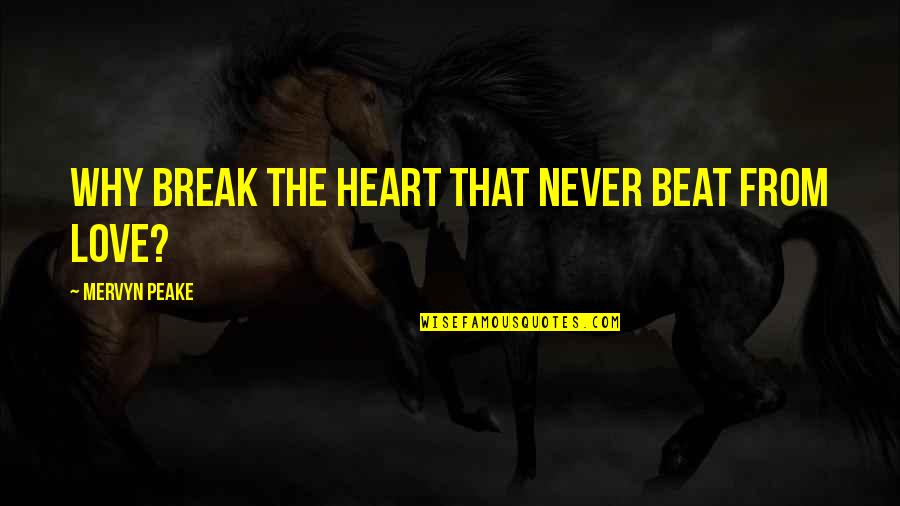 Never Break A Heart Quotes By Mervyn Peake: Why break the heart that never beat from Never Break A Heart Quotes By Mervyn Peake: Why break the heart that never beat from