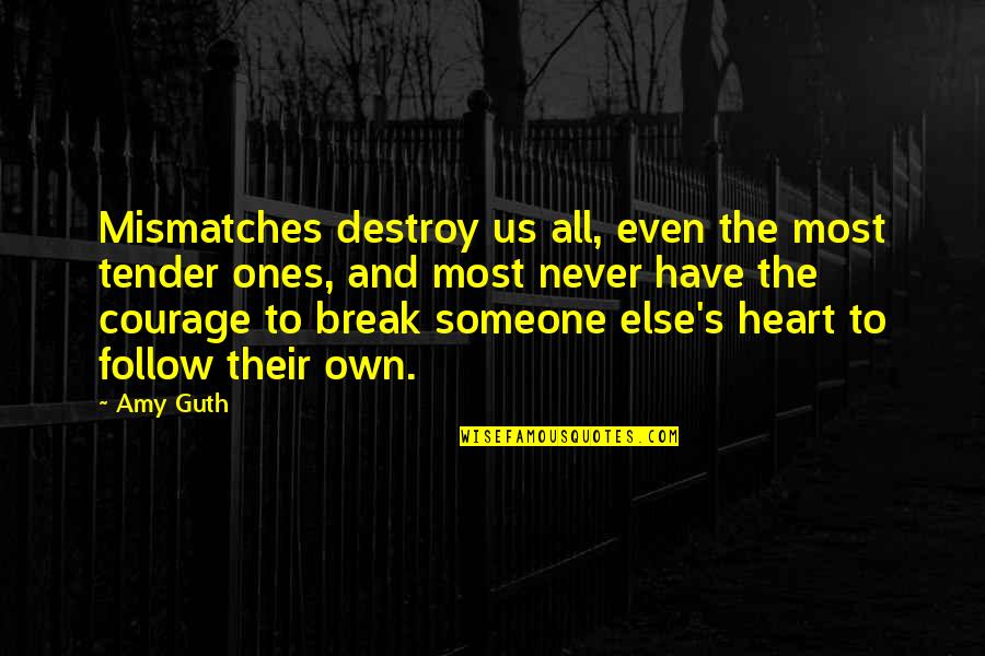 Never Break My Heart Quotes By Amy Guth: Mismatches destroy us all, even the most tender