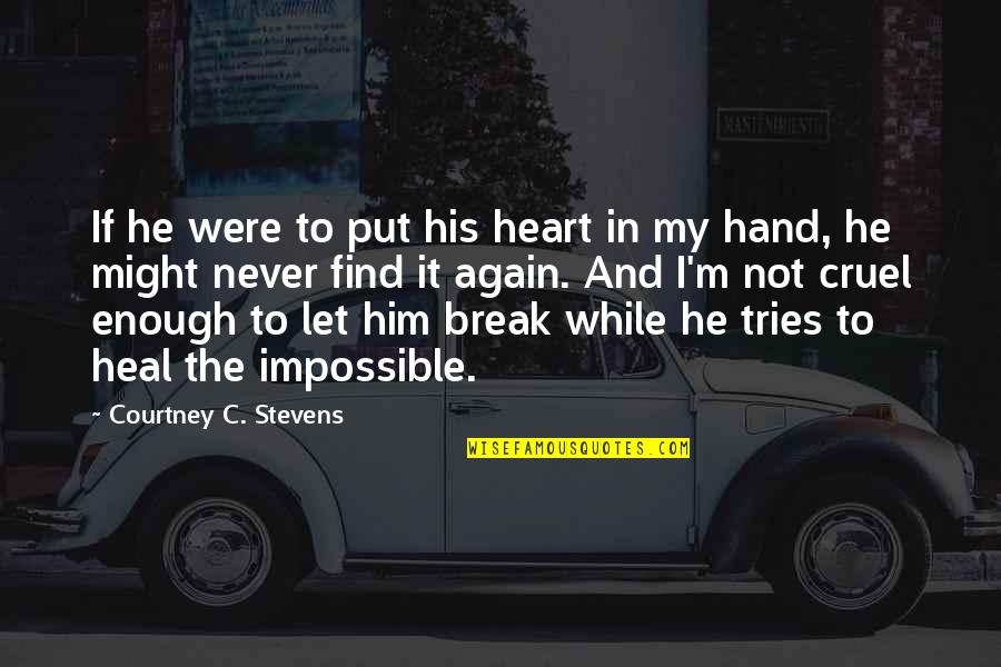 Never Break My Heart Quotes By Courtney C. Stevens: If he were to put his heart in Never Break My Heart Quotes By Courtney C. Stevens: If he were to put his heart in