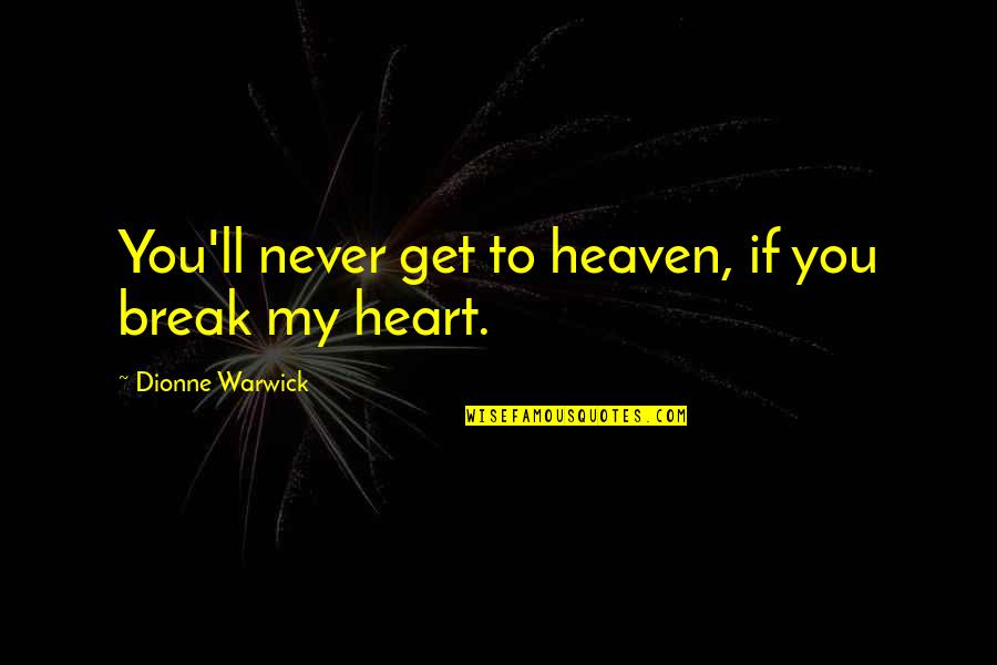 Never Break My Heart Quotes By Dionne Warwick: You'll never get to heaven, if you break Never Break My Heart Quotes By Dionne Warwick: You'll never get to heaven, if you break