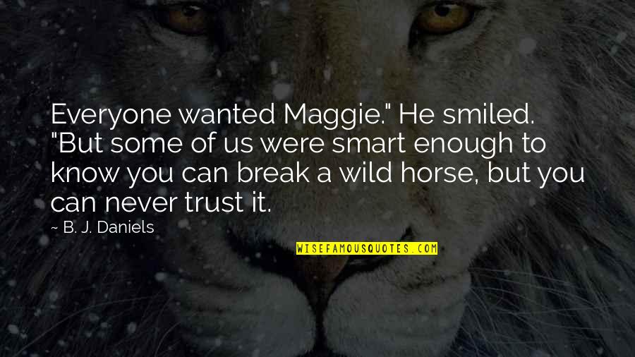 Never Break Quotes By B. J. Daniels: Everyone wanted Maggie." He smiled. "But some of