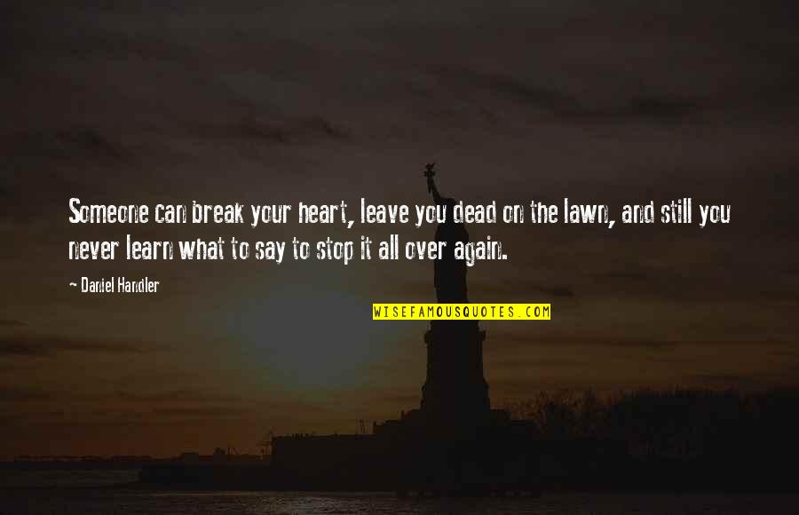 Never Break Quotes By Daniel Handler: Someone can break your heart, leave you dead