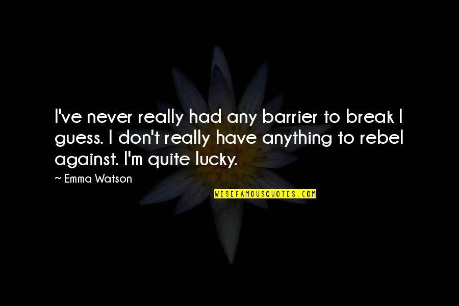 Never Break Quotes By Emma Watson: I've never really had any barrier to break