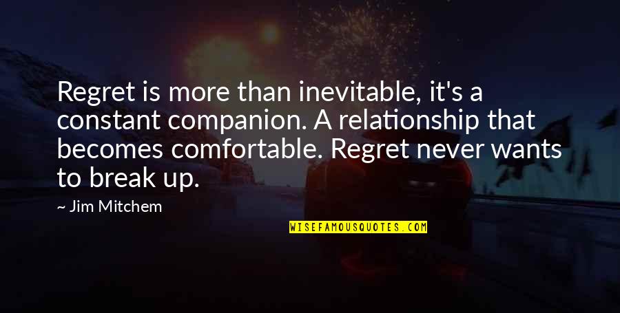 Never Break Quotes By Jim Mitchem: Regret is more than inevitable, it's a constant