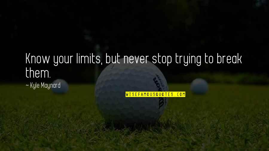 Never Break Quotes By Kyle Maynard: Know your limits, but never stop trying to