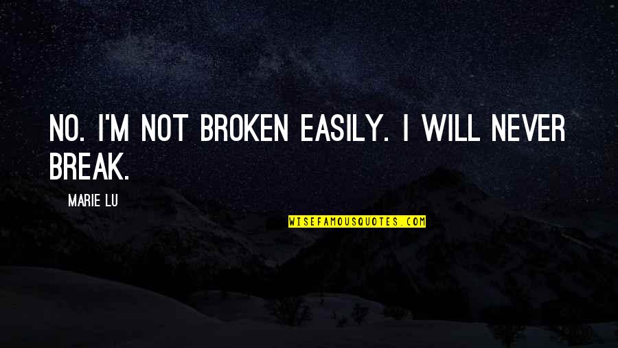 Never Break Quotes By Marie Lu: No. I'm not broken easily. I will never