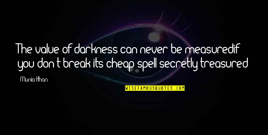 Never Break Quotes By Munia Khan: The value of darkness can never be measuredif