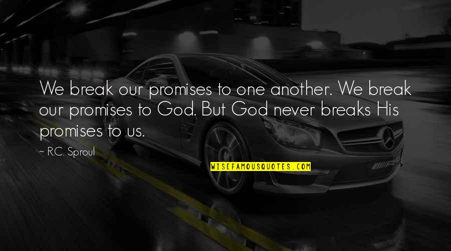 Never Break Quotes By R.C. Sproul: We break our promises to one another. We