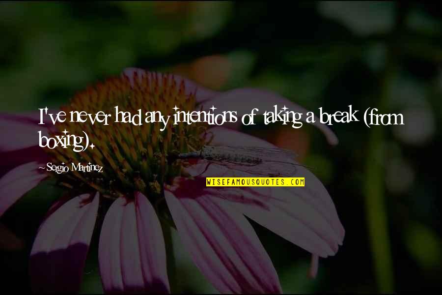 Never Break Quotes By Sergio Martinez: I've never had any intentions of taking a