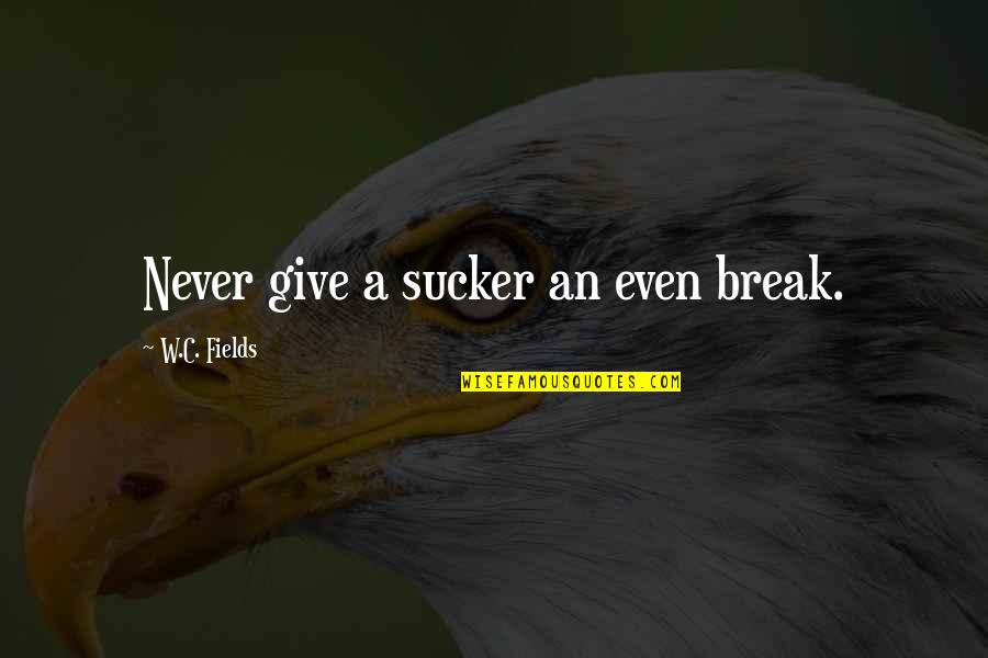 Never Break Quotes By W.C. Fields: Never give a sucker an even break.