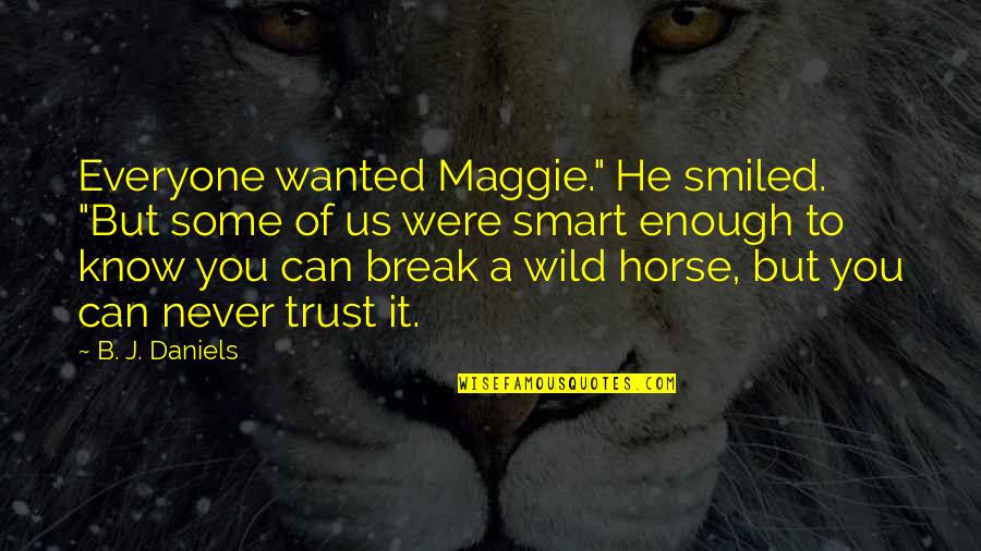 Never Break Trust Quotes By B. J. Daniels: Everyone wanted Maggie." He smiled. "But some of