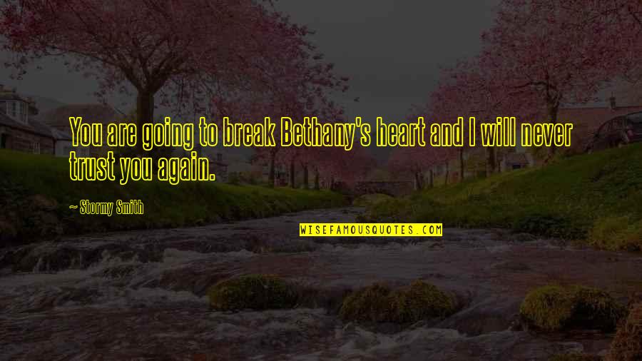 Never Break Trust Quotes By Stormy Smith: You are going to break Bethany's heart and