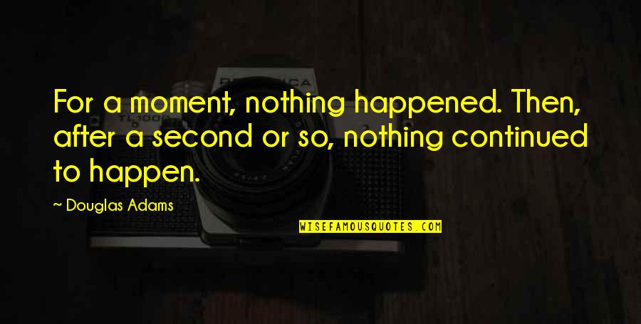 Never Bring A Knife To A Gunfight Quotes By Douglas Adams: For a moment, nothing happened. Then, after a Never Bring A Knife To A Gunfight Quotes By Douglas Adams: For a moment, nothing happened. Then, after a