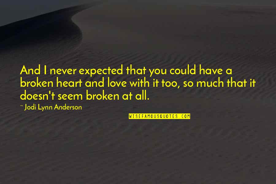 Never Broken Heart Quotes By Jodi Lynn Anderson: And I never expected that you could have