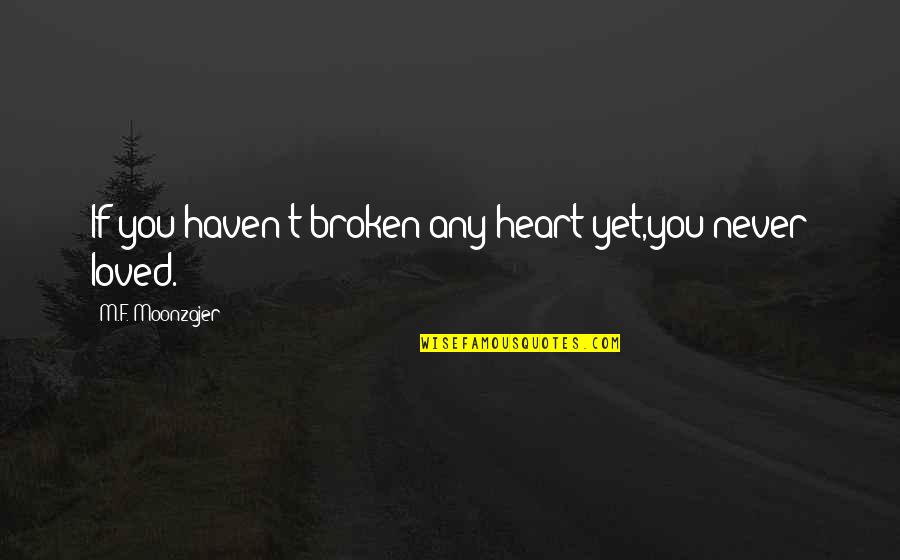 Never Broken Heart Quotes By M.F. Moonzajer: If you haven't broken any heart yet,you never