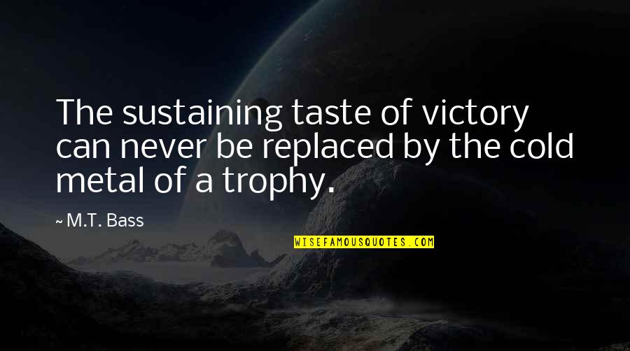 Never Can Be Replaced Quotes By M.T. Bass: The sustaining taste of victory can never be