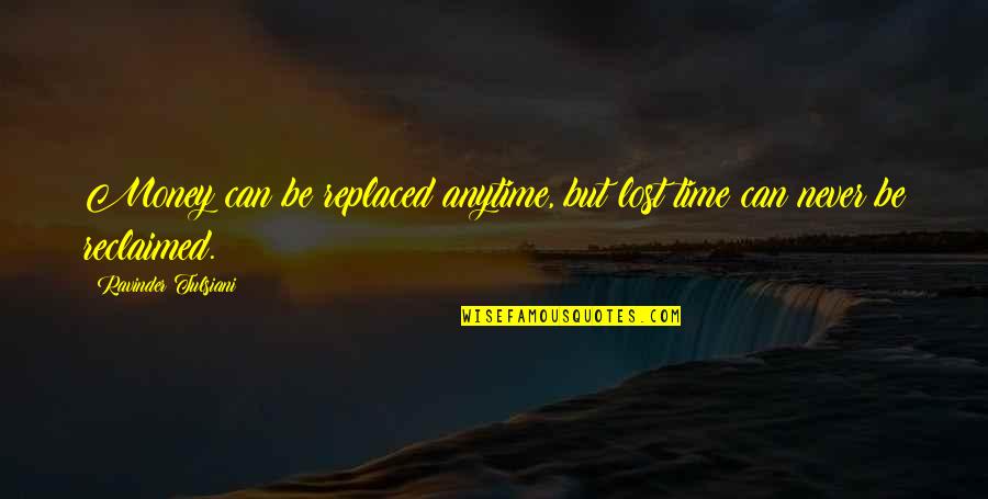 Never Can Be Replaced Quotes By Ravinder Tulsiani: Money can be replaced anytime, but lost time