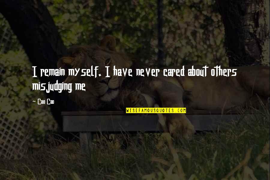 Never Cared About Me Quotes By Cao Cao: I remain myself. I have never cared about