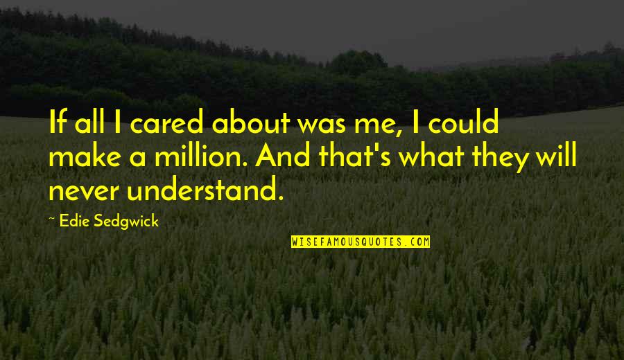 Never Cared About Me Quotes By Edie Sedgwick: If all I cared about was me, I